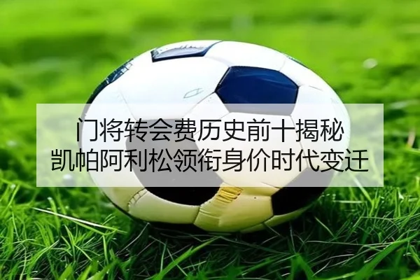 门将转会费历史前十揭秘 凯帕阿利松领衔身价时代变迁
